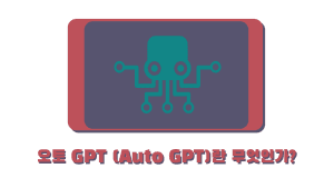 오토 GPT (Auto GPT)란 무엇인가